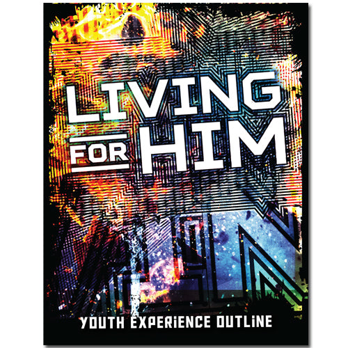 Living For Him Youth Experience Outline